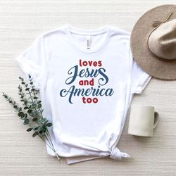 loves jesus and america too shirt, patriotic christian shirt, independence day gift,red white and blue shirt, god bless