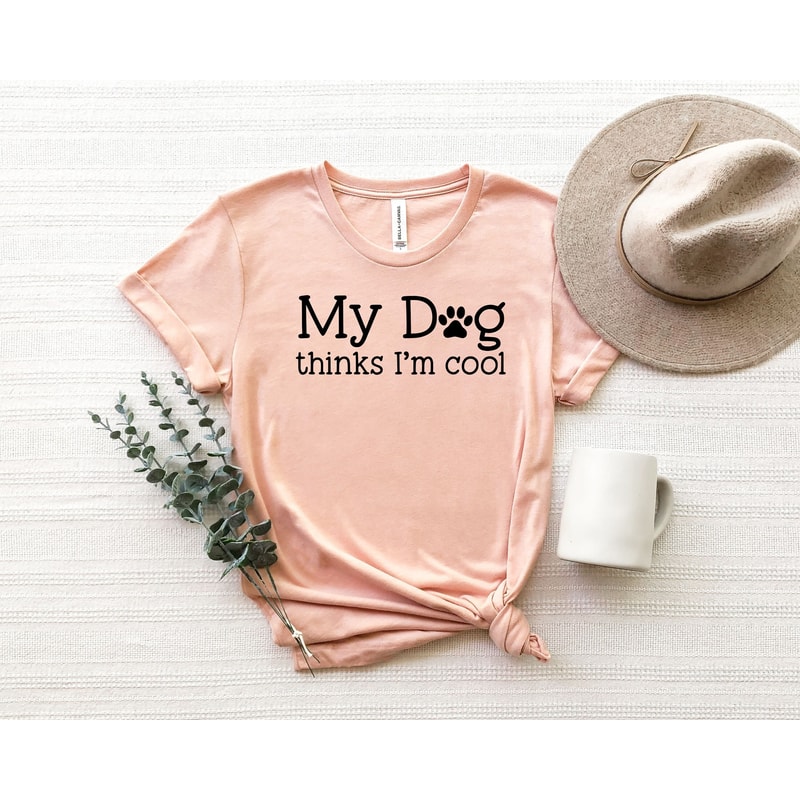 My Dog Thinks I'm Cool Shirt,Dog Shirt, Dog Lover Shirt,Dog Lover Gift,Mothers Day Gift For Dog Lover,Dog Lover Shirt For Mom,Dog Mom Shirt.jpg