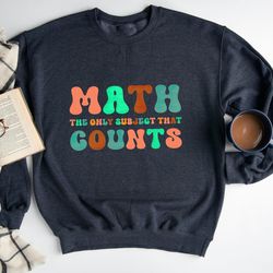 math teacher sweatshirt, math the only subject that counts sweatshirt, funny math sweatshirt, math teacher gift, math lo