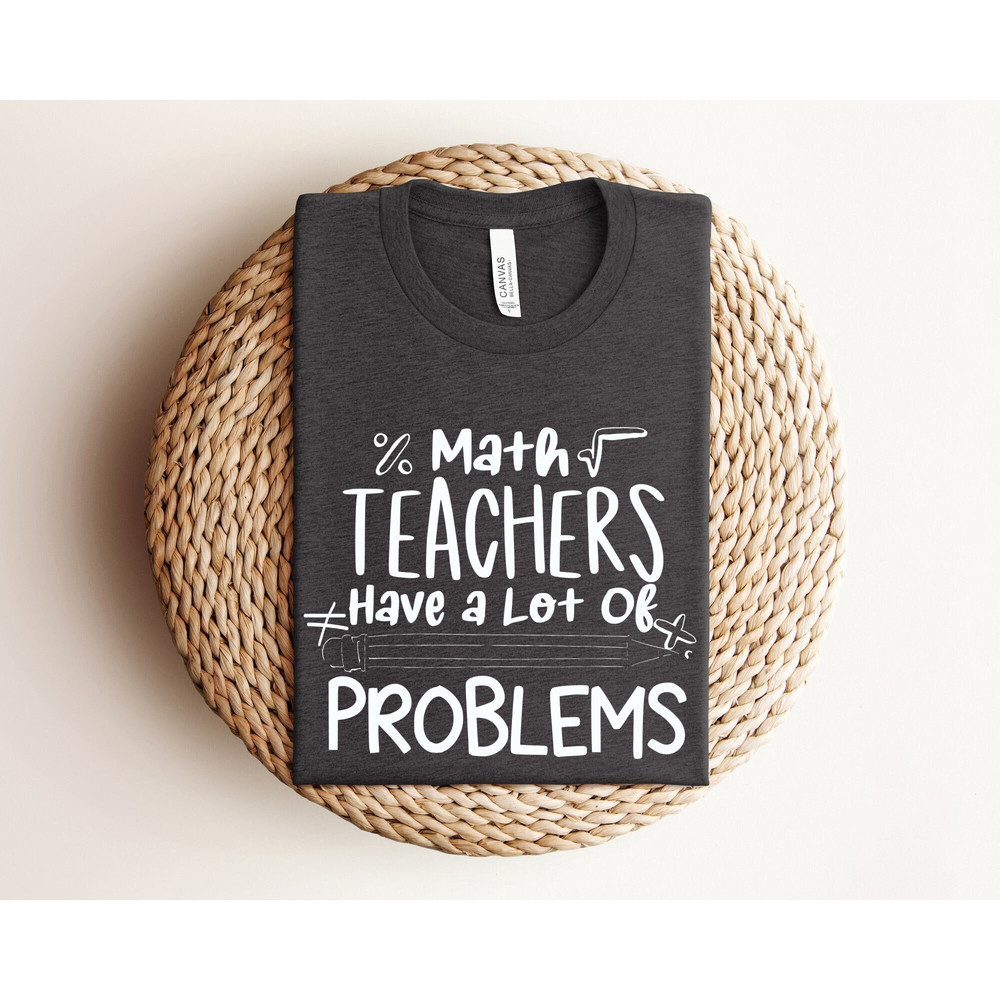 Math Teachers Have a lot of Problems Shirt, Gift for Teacher, Math Teacher Shirts, Funny Teacher Shirt, Teacher Shirt, Math Teacher Gift.jpg