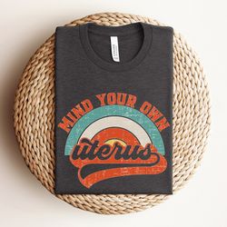 mind your own uterus shirt, vintage retro feminist shirt, feminist shirt, feminism shirt, woman power shirt, no uterus n
