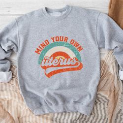 mind your own uterus sweatshirt, womens reproductive rights hoodie, feminist sweatshirt, retro feminism sweatshirts, pro