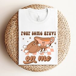 pour some gravy on me shirt, family thanksgiving shirt, funny thanksgiving shirt, retro thanksgiving shirt, funny thanks