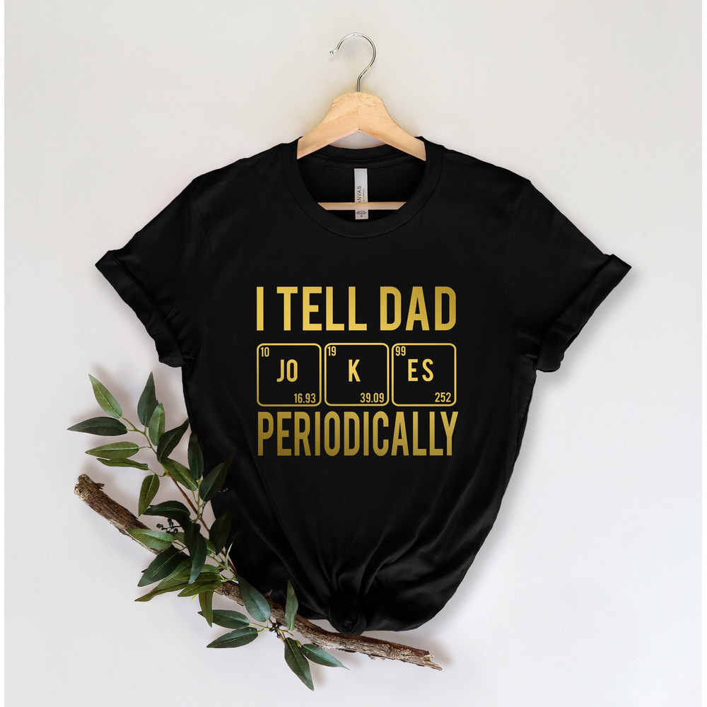 I Tell Dad Jokes Periodically Shirt,New Dad Shirt,Dad Shirt,Daddy Shirt,Father's Day Shirt,Best Dad shirt,Gift for Dad,Workout Shirt.jpg