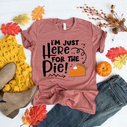 im here for the pie shirt,thanksgiving shirt,funny thanksgiving womens thankful fall shirt,thanksgiving gift,thanksgivin