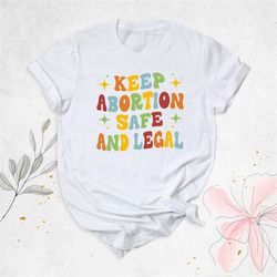 keep abortion safe and legal shirt, reproductive rights shirt, abortion healthcare shirt, pro choice shirt, roe v wade s
