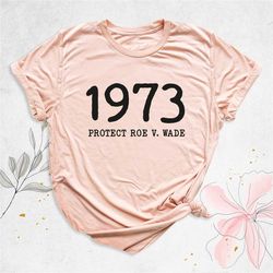 women's rights shirt, 1973 protect roe v wade shirt, pro choice shirt, feminist t-shirt, abortion rights shirt, activist