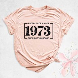 protect roe v wade shirt, 1973 women's rights to choose shirt, abortion protest shirt, defend roe shirt, pro choice shir