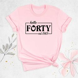 hello forty shirt, 40th birthday shirt, est 1983 shirt, 40th birthday party shirt, fortieth birthday shirt, 1983 shirt,