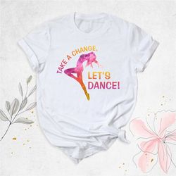 take a change let's dance shirt, gift for dancer, dance lover shirt, teacher gifts, dance shirt, ballerina shirt, dancin