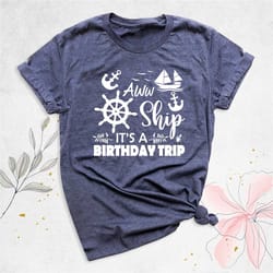 it's a birthday trip shirt, birthday party shirt, cruise shirts, girls trip shirt, family birthday shirt, birthday vacat