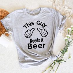 this guy needs a beer shirt, funny beer , drinking shirt ,  funny shirt, dad birthday gift idea | beer drinker gift | be