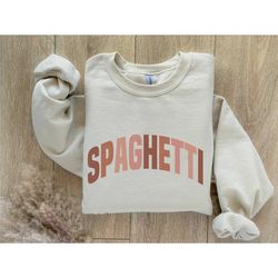spaghetti sweatshirt, pasta lover gift, italian food sweatshirt, love spaghetti, funny food shirt, sarcastic foodie shir