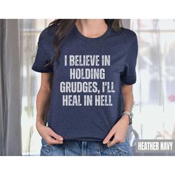 i'll heal in hell shirt, holding grudges funny quote sassy women shirt, sarcastic friend gift, sarcasm girlfriends, heal