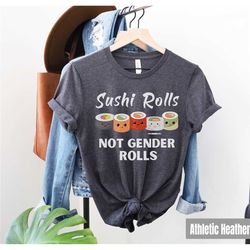 sushi rolls not gender rolls feminist shirt, liberal leftist shirt, sushi lover gift, feminist tee, trans rights shirt,