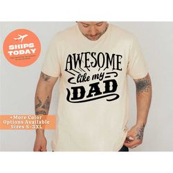 awesome like my dad shirt, new dad shirt, dad shirt, daddy shirt, father's day shirt, best dad shirt, gift for dad, fath