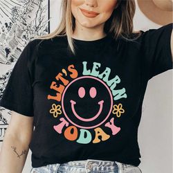let's learn today teacher shirt, teacher life shirt, teacher shirts, teacher motivational shirt, gift for teacher, teach