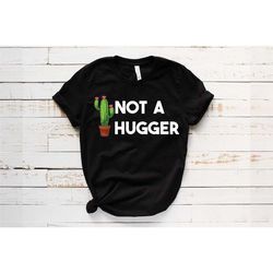 not a hugger cactus t-shirt, cacti t-shirt, funny cactus shirt, cactus shirt, succulent t-shirt, succulents, cacti, cact