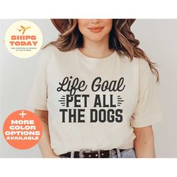 life goal pet all the dogs shirt for women - funny dog lover tshirt for her - dog mom t shirt for mother's day gift - gi