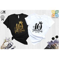 40 and fabulous birthday shirt, 40'th birthday shirt, 60'th birthday gift, 50 and fabulous shirt, 40'th birthday queen