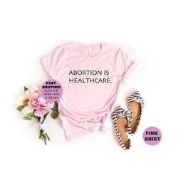 abortion is healthcare shirt, abortion rights t-shirt, my body my choice,feminist shirt tee, pro choice, abortion,girl p