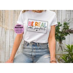 be real not perfect shirt, positive energy gift, motivation awareness tee, kindness gift, inspirational tee, motivationa