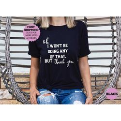 ok, i won't be doing any of that but thank you shirt, funny quotes shirt, tv show themed shirt, schitts creek shirt, fun