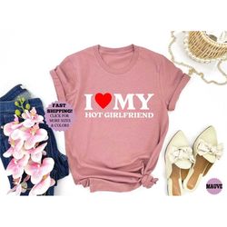 i love my hot girlfriend shirt, anniversary gift for him, gift for boyfriend from girlfriend, funny men's t-shirt, valen