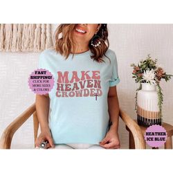 make heaven crowded shirt, christian shirt, inspirational shirt, faith tee, religious gift, motivational tee, bible vers