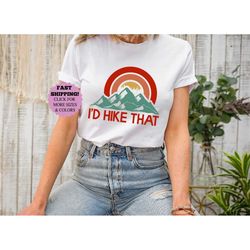 i'd hike that t-shirt,unisex shirt, camping, outdoors, trails,love hiking,adventure t-shirt,camping crew tee, camp lover