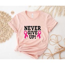 never give up shirt, breast cancer awareness shirt, inspirational shirt, cancer warrior shirt, pink ribbon shirt, cancer