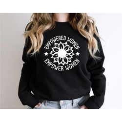 empowered women empower women sweatshirt, girl power sweatshirt, crew shirt, inspirational, feminist sweater, equal righ
