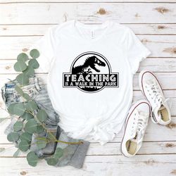 teaching is a walk in the park shirt, dinosaur funny tee, teacher life shirt, kindergarten teacher gift, teach shirt, sc