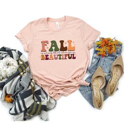 fall is proof that change is beautiful shirt, fall shirt, fall teacher shirt, fall lovers shirt, fall vibes shirt, cute