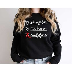 single taken coffee sweatshirt, inspired shirt, be my valentine shirt, valentine's day gift ideas, cute valentine's day