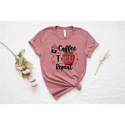 teacher life shirt, teacher t-shirt, gift for teacher, funny teacher shirt, coffee teach repeat, teacher appreciation te