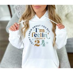 i don't know about you but i'm feeling twenty 24 sweatshirt, funny new years sweatshirt, unisex, retro new years sweatsh