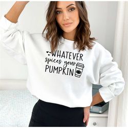 whatever spices your pumpkin fall sweatshirt, pumpkin lover hoodie, women's fall apparel, christmas sweatshirt, womens c