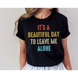 it's a beautiful day to leave me alone shirt, shirt leave me alone, introverted shirt, funny family shirt, sarcastic wom