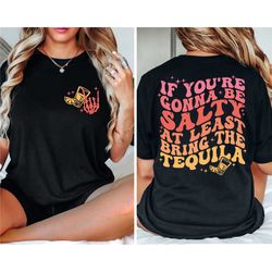 if you are going to be salty, bring at least the tequila shirt, funny front and rear tequila shirt, funny drink t-shirt,
