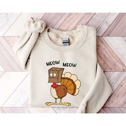 meow meow turkey thanksgiving sweatshirt, thanksgiving turkey hoodie, family thanksgiving tee, thanksgiving shirt, fall