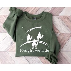 christian sweatshirt, tonight we ride christmas sweatshirt, christmas faith sweatshirt, three sages sweatshirt, funny ch