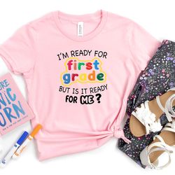 i'm ready for first grade but is it ready for me shirt, 2nd grade shirt, kindergarten shirt, preschool shirt