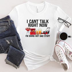 i can't talk right now i'm doing hot dad stuff shirt, dad life shirt, best dad ever shirt, best father shirt, father's d