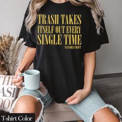 trash takes itself out every single time comfort colors t-shirt