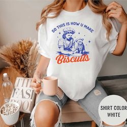 so this is how you make biscuits graphic comfort colors t-shirt