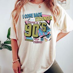 i come back stronger than a 90s trend shirt, willow shirt, comfort colors shirt, gift for her