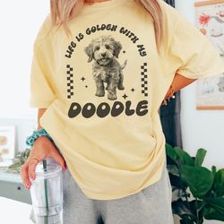 life is golden with my doodle shirt, golden mom shirt, life is golden with a retriever, golden doodle gift, comfort colo