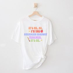 i'm the teacher it's me shirt, teacher t-shirt, american history teacher, teacher gift, teacher tee, teaching era