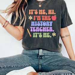 i'm the teacher it's me shirt, history teacher t-shirt, high school teacher, teacher gift, teacher tee, teaching era
